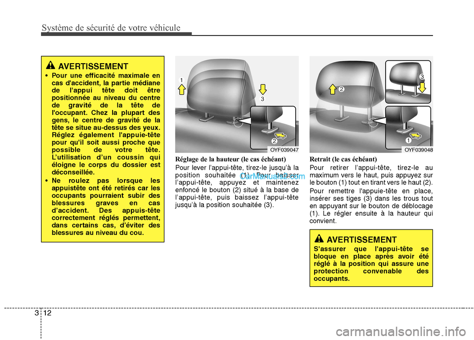 Hyundai Sonata 2012  Manuel du propriétaire (in French) Système de sécurité de votre véhicule
12
3
Réglage de la hauteur (le cas échéant) 
Pour lever l’appui-tête, tirez-le jusqu’à la 
position souhaitée (1). Pour baisser
l’appui-tête, app