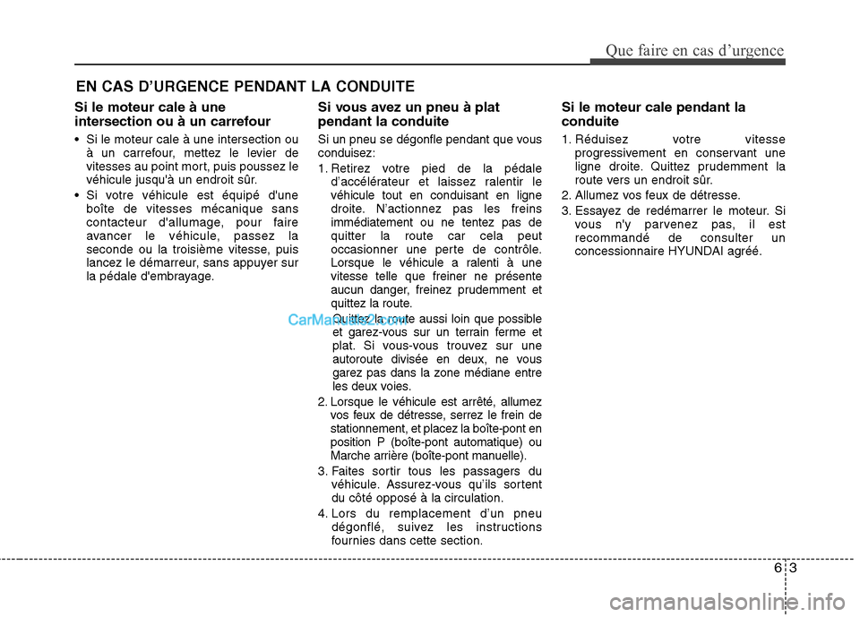 Hyundai Sonata 2012 Manuel du propriétaire (in French) 63
Que faire en cas d’urgence
EN CAS D’URGENCE PENDANT LA CONDUITE
Si le moteur cale à une
intersection ou à un carrefour
Si le moteur cale à une intersection ou à un carrefour, mettez le l Hyundai Sonata 2012 Manuel du propriétaire (in French) 63
Que faire en cas d’urgence
EN CAS D’URGENCE PENDANT LA CONDUITE
Si le moteur cale à une
intersection ou à un carrefour
Si le moteur cale à une intersection ou à un carrefour, mettez le l