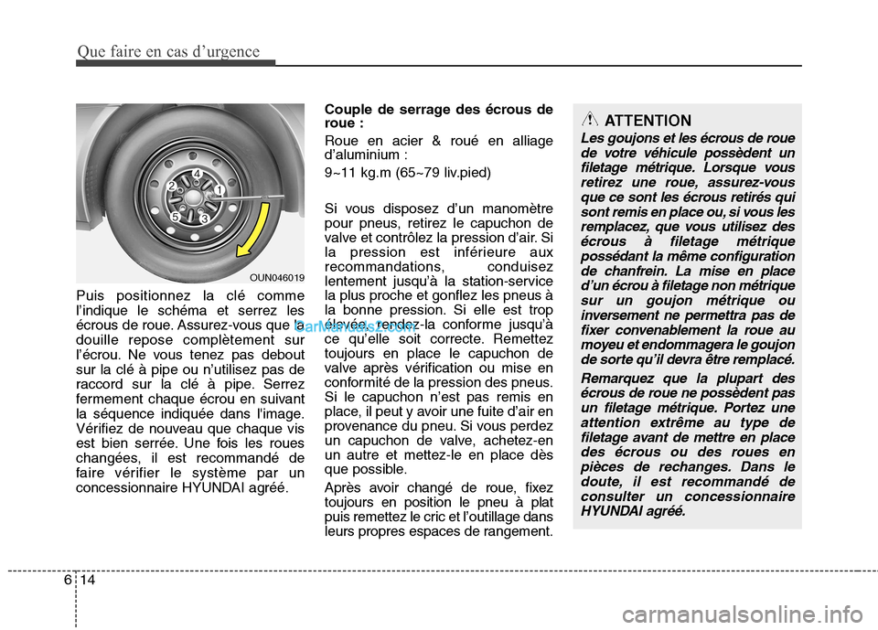Hyundai Sonata Que faire en cas d’urgence
14
6
Puis positionnez la clé comme l’indique le schéma et serrez les
écrous de roue. Assurez-vous que ladouille repose complètement sur
l’écrou. Ne vous tenez pas Hyundai Sonata Que faire en cas d’urgence
14
6
Puis positionnez la clé comme l’indique le schéma et serrez les
écrous de roue. Assurez-vous que ladouille repose complètement sur
l’écrou. Ne vous tenez pas