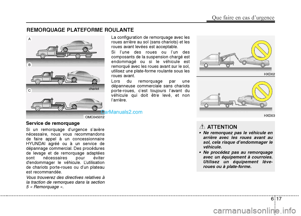 Hyundai Sonata 617
Que faire en cas d’urgence
REMORQUAGE PLATEFORME ROULANTE
Service de remorquage
Si un remorquage d’urgence s’avère
nécessaire, nous vous recommandons
de faire appel à un concessionnaire Hyundai Sonata 617
Que faire en cas d’urgence
REMORQUAGE PLATEFORME ROULANTE
Service de remorquage
Si un remorquage d’urgence s’avère
nécessaire, nous vous recommandons
de faire appel à un concessionnaire