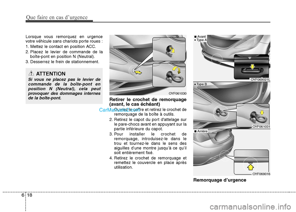 Hyundai Sonata Que faire en cas d’urgence
18
6
Lorsque vous remorquez en urgence
votre véhicule sans chariots porte roues :
1. Mettez le contact en position ACC.
2. Placez le levier de commande de la
boîte-pon Hyundai Sonata Que faire en cas d’urgence
18
6
Lorsque vous remorquez en urgence
votre véhicule sans chariots porte roues :
1. Mettez le contact en position ACC.
2. Placez le levier de commande de la
boîte-pon