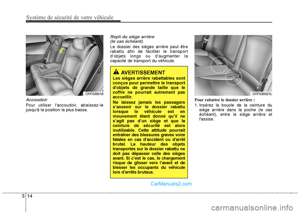 Hyundai Sonata 2012 Manuel du propriétaire (in French) Système de sécurité de votre véhicule
14
3
Accoudoir
Pour utiliser laccoudoir, abaissez-le
jusquà la position la plus basse.
Repli du siège arrière
(le cas échéant)
Le dossier des siège Hyundai Sonata 2012 Manuel du propriétaire (in French) Système de sécurité de votre véhicule
14
3
Accoudoir
Pour utiliser laccoudoir, abaissez-le
jusquà la position la plus basse.
Repli du siège arrière
(le cas échéant)
Le dossier des siège