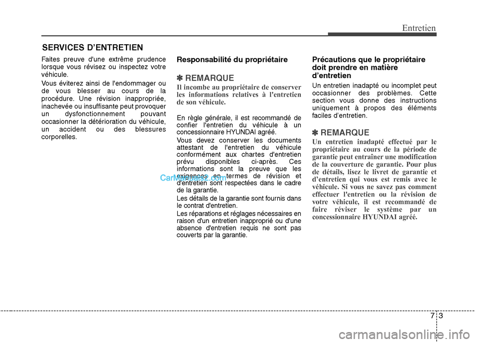 Hyundai Sonata 2012 Manuel du propriétaire (in French) 73
Entretien
SERVICES D’ENTRETIEN
Faites preuve dune extrême prudence
lorsque vous révisez ou inspectez votre
véhicule.
Vous éviterez ainsi de lendommager ou
de vous blesser au cours de la
Hyundai Sonata 2012 Manuel du propriétaire (in French) 73
Entretien
SERVICES D’ENTRETIEN
Faites preuve dune extrême prudence
lorsque vous révisez ou inspectez votre
véhicule.
Vous éviterez ainsi de lendommager ou
de vous blesser au cours de la