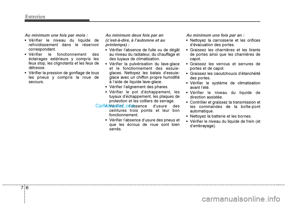 Hyundai Sonata 2012 Manuel du propriétaire (in French) Entretien
6
7
Au minimum une fois par mois :
Vérifier le niveau du liquide de
refroidissement dans le réservoir correspondant.
Vérifier le fonctionnement des éclairages extérieurs y compris les Hyundai Sonata 2012 Manuel du propriétaire (in French) Entretien
6
7
Au minimum une fois par mois :
Vérifier le niveau du liquide de
refroidissement dans le réservoir correspondant.
Vérifier le fonctionnement des éclairages extérieurs y compris les