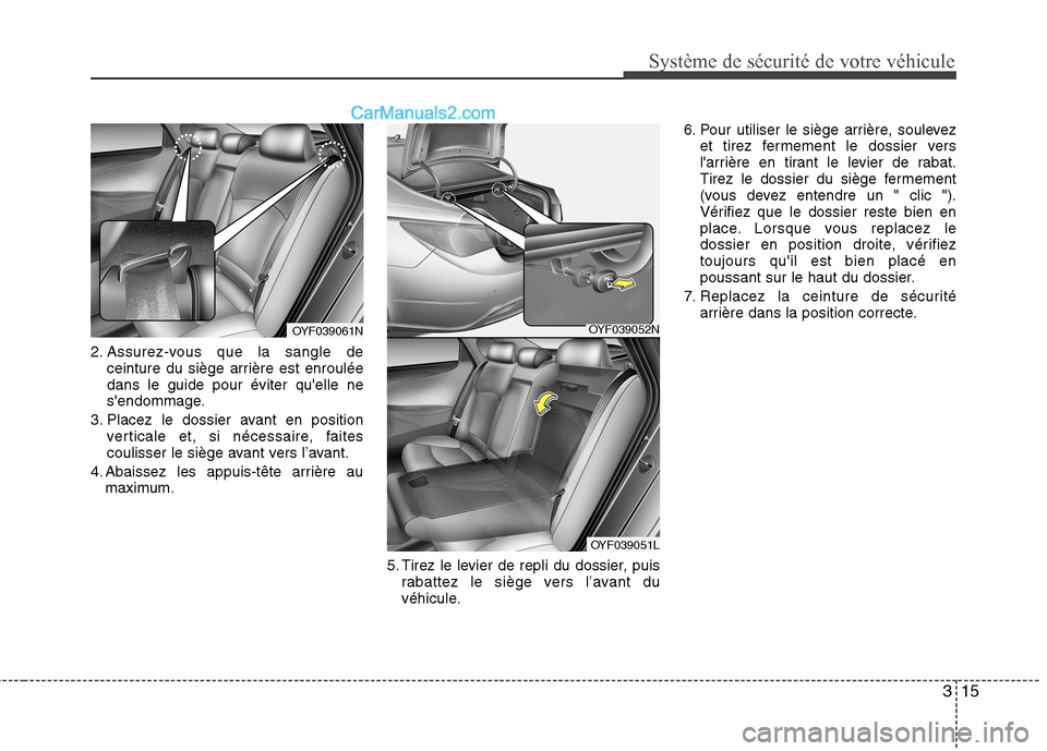 Hyundai Sonata 2012  Manuel du propriétaire (in French) 315
Système de sécurité de votre véhicule 
2. Assurez-vous que la sangle deceinture du siège arrière est enroulée dans le guide pour éviter quelle ne
sendommage.
3. Placez le dossier avant e