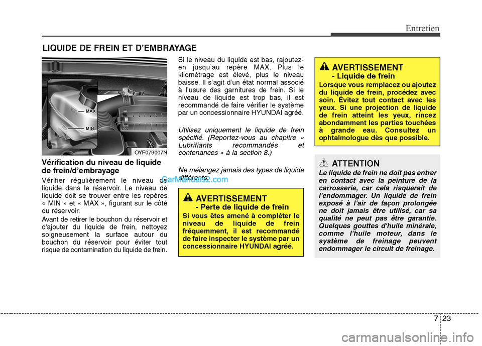 Hyundai Sonata 2012 Manuel du propriétaire (in French) 723
Entretien
LIQUIDE DE FREIN ET D’EMBRAYAGE
Vérification du niveau de liquide
de frein/d’embrayage
Vérifier régulièrement le niveau de
liquide dans le réservoir. Le niveau de
liquide doi Hyundai Sonata 2012 Manuel du propriétaire (in French) 723
Entretien
LIQUIDE DE FREIN ET D’EMBRAYAGE
Vérification du niveau de liquide
de frein/d’embrayage
Vérifier régulièrement le niveau de
liquide dans le réservoir. Le niveau de
liquide doi