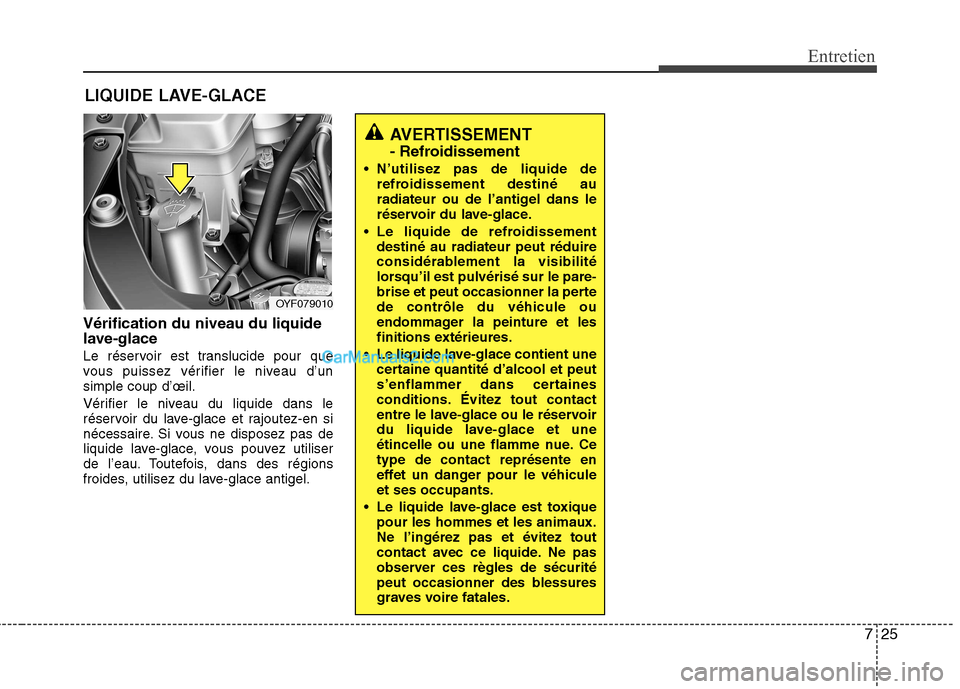 Hyundai Sonata 2012 Manuel du propriétaire (in French) 725
Entretien
LIQUIDE LAVE-GLACE
Vérification du niveau du liquide
lave-glace
Le réservoir est translucide pour que
vous puissez vérifier le niveau d’unsimple coup d’œil.
Vérifier le nive Hyundai Sonata 2012 Manuel du propriétaire (in French) 725
Entretien
LIQUIDE LAVE-GLACE
Vérification du niveau du liquide
lave-glace
Le réservoir est translucide pour que
vous puissez vérifier le niveau d’unsimple coup d’œil.
Vérifier le nive