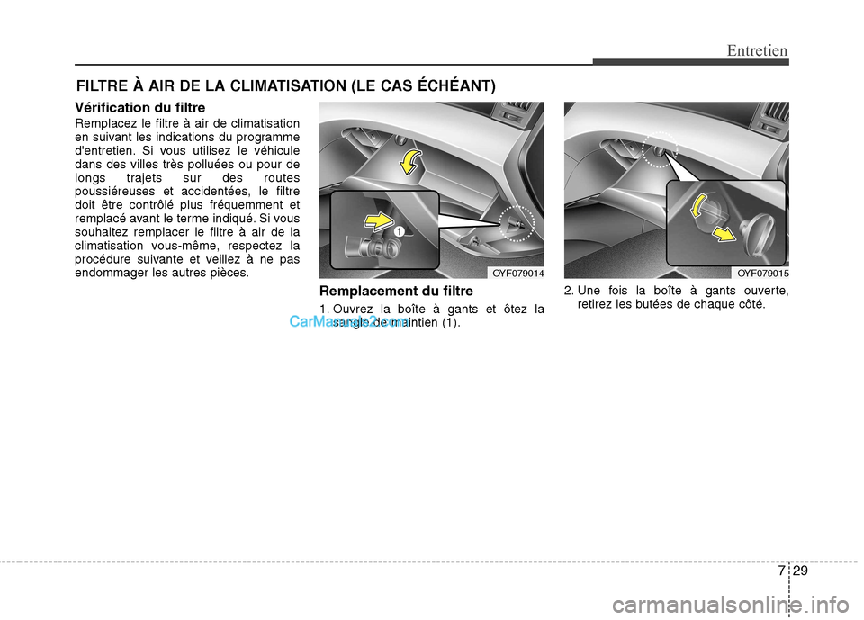 Hyundai Sonata 2012 Manuel du propriétaire (in French) 729
Entretien
FILTRE À AIR DE LA CLIMATISATION (LE CAS ÉCHÉANT)
Vérification du filtre Remplacez le filtre à air de climatisation
en suivant les indications du programme
dentretien. Si vous uti Hyundai Sonata 2012 Manuel du propriétaire (in French) 729
Entretien
FILTRE À AIR DE LA CLIMATISATION (LE CAS ÉCHÉANT)
Vérification du filtre Remplacez le filtre à air de climatisation
en suivant les indications du programme
dentretien. Si vous uti