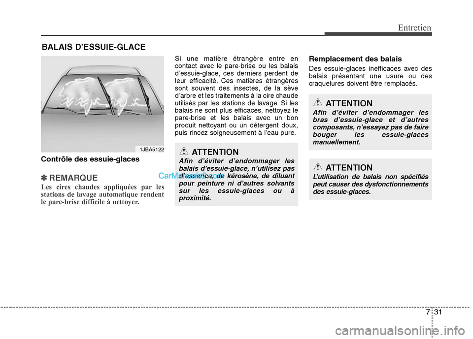 Hyundai Sonata 2012 Manuel du propriétaire (in French) 731
Entretien
BALAIS D’ESSUIE-GLACE
Contrôle des essuie-glaces
✽✽ REMARQUE
Les cires chaudes appliquées par les
stations de lavage automatique rendent
le pare-brise difficile à nettoyer. Hyundai Sonata 2012 Manuel du propriétaire (in French) 731
Entretien
BALAIS D’ESSUIE-GLACE
Contrôle des essuie-glaces
✽✽ REMARQUE
Les cires chaudes appliquées par les
stations de lavage automatique rendent
le pare-brise difficile à nettoyer.