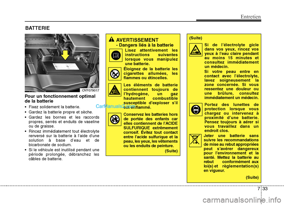 Hyundai Sonata 2012 Manuel du propriétaire (in French) 733
Entretien
Pour un fonctionnement optimal de la batterie
Fixez solidement la batterie.
Gardez la batterie propre et sèche.
Gardez les bornes et les raccordspropres, serrés et enduits de vase Hyundai Sonata 2012 Manuel du propriétaire (in French) 733
Entretien
Pour un fonctionnement optimal de la batterie
Fixez solidement la batterie.
Gardez la batterie propre et sèche.
Gardez les bornes et les raccordspropres, serrés et enduits de vase