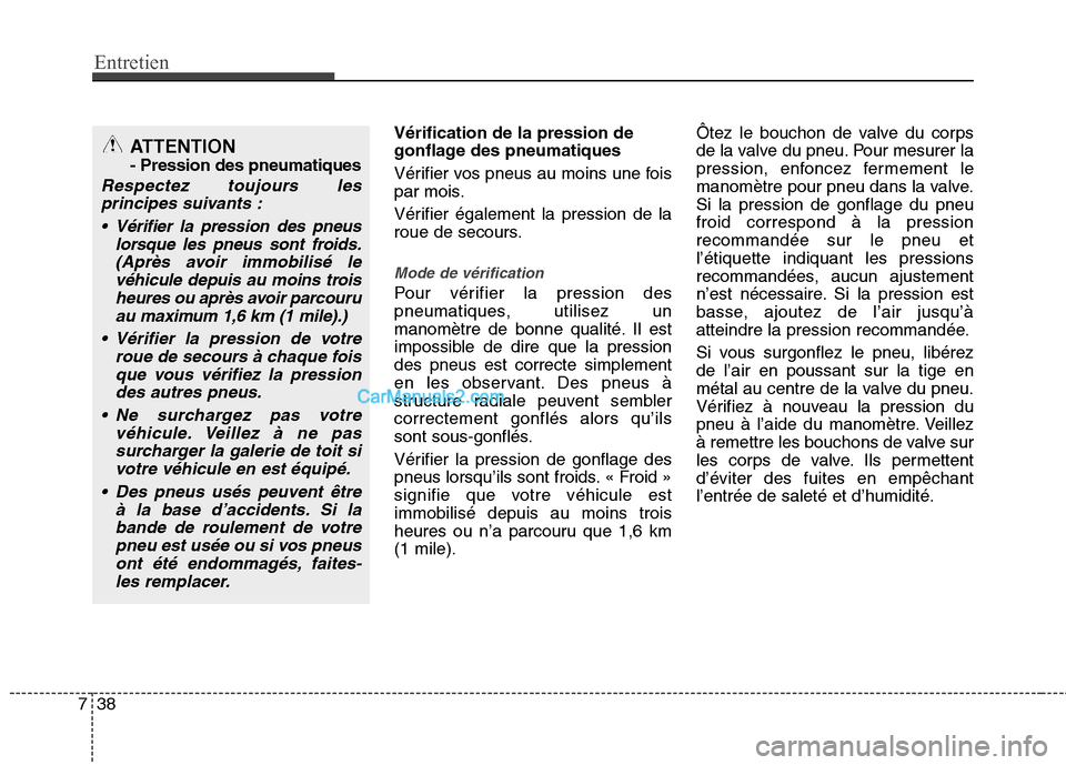 Hyundai Sonata 2012 Manuel du propriétaire (in French) Entretien
38
7
Vérification de la pression de
gonflage des pneumatiques
Vérifier vos pneus au moins une fois
par mois.
Vérifier également la pression de la
roue de secours.
Mode de vérificat Hyundai Sonata 2012 Manuel du propriétaire (in French) Entretien
38
7
Vérification de la pression de
gonflage des pneumatiques
Vérifier vos pneus au moins une fois
par mois.
Vérifier également la pression de la
roue de secours.
Mode de vérificat
