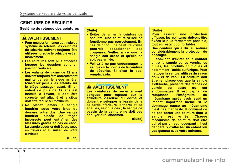 Hyundai Sonata 2012  Manuel du propriétaire (in French) Système de sécurité de votre véhicule 
18
3
Système de retenue des ceintures CEINTURES DE SÉCURITÉ
AVERTISSEMENT
 Pour une performance optimale du système de retenue, les ceintures 
de sécuri