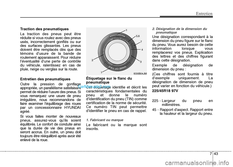 Hyundai Sonata 2012 Manuel du propriétaire (in French) 743
Entretien
Traction des pneumatiques
La traction des pneus peut être
réduite si vous roulez avec des pneus
usés, incorrectement gonflés ou sur
des surfaces glissantes. Les pneus
doivent être Hyundai Sonata 2012 Manuel du propriétaire (in French) 743
Entretien
Traction des pneumatiques
La traction des pneus peut être
réduite si vous roulez avec des pneus
usés, incorrectement gonflés ou sur
des surfaces glissantes. Les pneus
doivent être