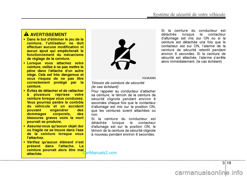 Hyundai Sonata 2012  Manuel du propriétaire (in French) 319
Système de sécurité de votre véhicule 
Témoin de ceinture de sécurité (le cas échéant)
Pour rappeler au conducteur d’attacher 
sa ceinture, le témoin de la ceinture de
sécurité clign