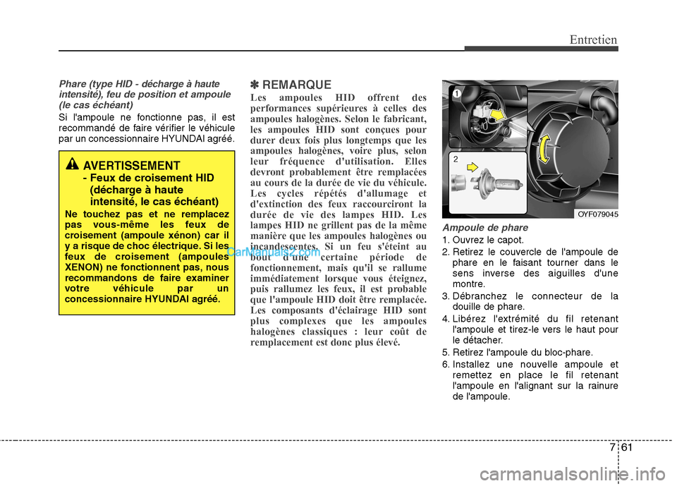 Hyundai Sonata 2012 Manuel du propriétaire (in French) 761
Entretien
Phare (type HID - décharge à haute
intensité), feu de position et ampoule (le cas échéant)
Si lampoule ne fonctionne pas, il est
recommandé de faire vérifier le véhicule
par un Hyundai Sonata 2012 Manuel du propriétaire (in French) 761
Entretien
Phare (type HID - décharge à haute
intensité), feu de position et ampoule (le cas échéant)
Si lampoule ne fonctionne pas, il est
recommandé de faire vérifier le véhicule
par un