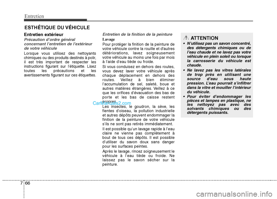 Hyundai Sonata 2012 Manuel du propriétaire (in French) Entretien
66
7
ESTHÉTIQUE DU VÉHICULE
Entretien extérieur
Précaution d’ordre général concernant l’entretien de l’extérieurde votre véhicule
Lorsque vous utilisez des nettoyants
chimique Hyundai Sonata 2012 Manuel du propriétaire (in French) Entretien
66
7
ESTHÉTIQUE DU VÉHICULE
Entretien extérieur
Précaution d’ordre général concernant l’entretien de l’extérieurde votre véhicule
Lorsque vous utilisez des nettoyants
chimique