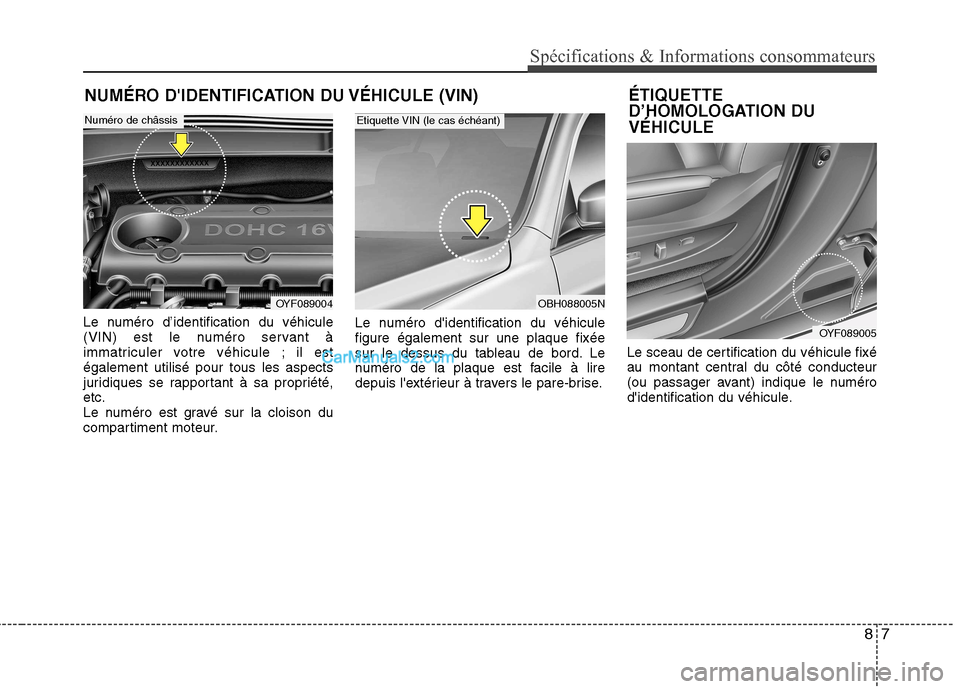 Hyundai Sonata 2012 Manuel du propriétaire (in French) 87
Spécifications & Informations consommateurs
NUMÉRO DIDENTIFICATION DU VÉHICULE (VIN)
Le numéro d’identification du véhicule
(VIN) est le numéro servant à
immatriculer votre véhicule ; i Hyundai Sonata 2012 Manuel du propriétaire (in French) 87
Spécifications & Informations consommateurs
NUMÉRO DIDENTIFICATION DU VÉHICULE (VIN)
Le numéro d’identification du véhicule
(VIN) est le numéro servant à
immatriculer votre véhicule ; i