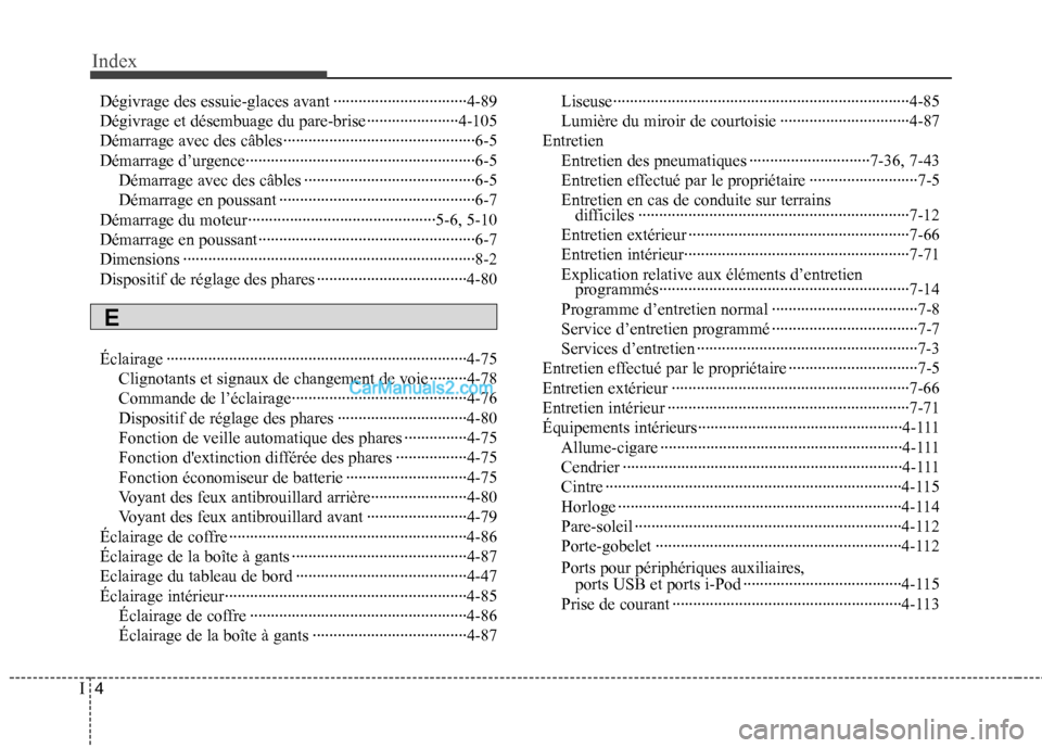 Hyundai Sonata 2012 Manuel du propriétaire (in French) Index
4
I
Dégivrage des essuie-glaces avant ································4-89
Dégivrage et désembuage du pare-brise ······················4 Hyundai Sonata 2012 Manuel du propriétaire (in French) Index
4
I
Dégivrage des essuie-glaces avant ································4-89
Dégivrage et désembuage du pare-brise ······················4