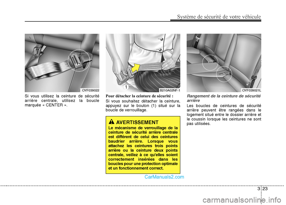 Hyundai Sonata 2012  Manuel du propriétaire (in French) 323
Système de sécurité de votre véhicule 
Si vous utilisez la ceinture de sécurité 
arrière centrale, utilisez la bouclemarquée « CENTER ».Pour détacher la ceinture de sécurité : 
Si vou