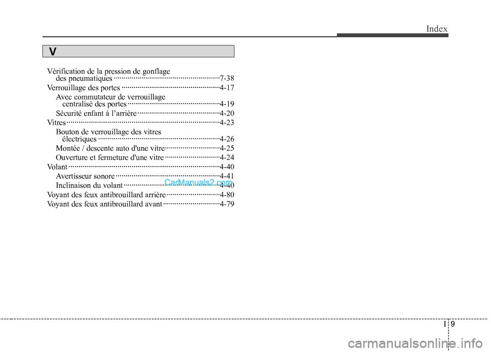 Hyundai Sonata 2012  Manuel du propriétaire (in French) I9
Index
Vérification de la pression de gonflage 
des pneumatiques ······················································7-38
Verrouillage des po