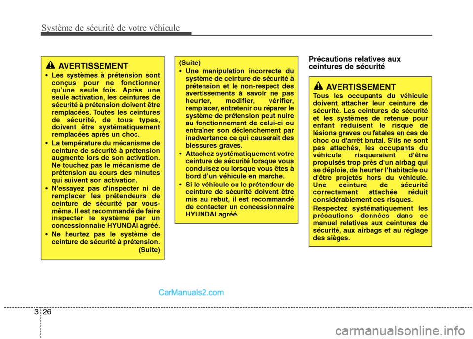 Hyundai Sonata Système de sécurité de votre véhicule 
26
3
Précautions relatives aux ceintures de sécurité
AVERTISSEMENT
 Les systèmes à prétension sont conçus pour ne fonctionner 
qu’une seule fois. Ap