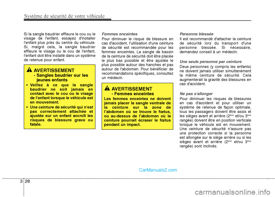 Hyundai Sonata 2012  Manuel du propriétaire (in French) Système de sécurité de votre véhicule 
28
3
Si la sangle baudrier effleure le cou ou le 
visage de lenfant, essayez dinstaller
lenfant plus près du centre du véhicule.
Si, malgré cela, la sa