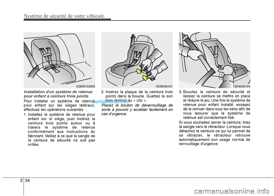 Hyundai Sonata 2012  Manuel du propriétaire (in French) Système de sécurité de votre véhicule 
34
3
Installation dun système de retenue
pour enfant à ceinture trois points
Pour installer un système de retenue 
pour enfant sur les sièges latéraux,