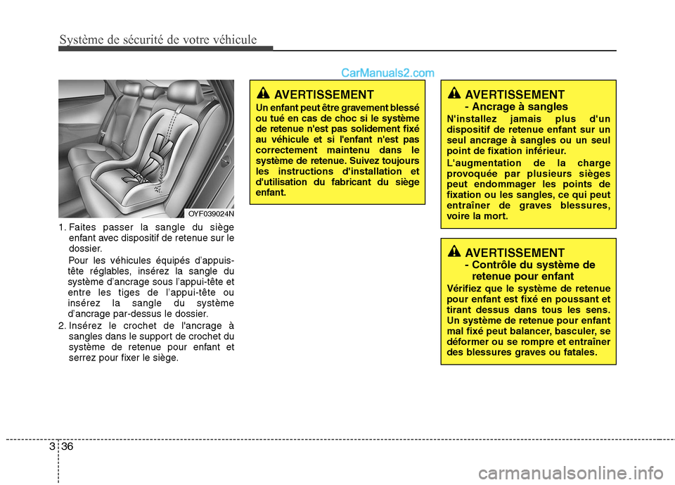 Hyundai Sonata 2012  Manuel du propriétaire (in French) Système de sécurité de votre véhicule 
36
3
1. Faites passer la sangle du siège
enfant avec dispositif de retenue sur le 
dossier.
Pour les véhicules équipés d’appuis-
tête réglables, ins