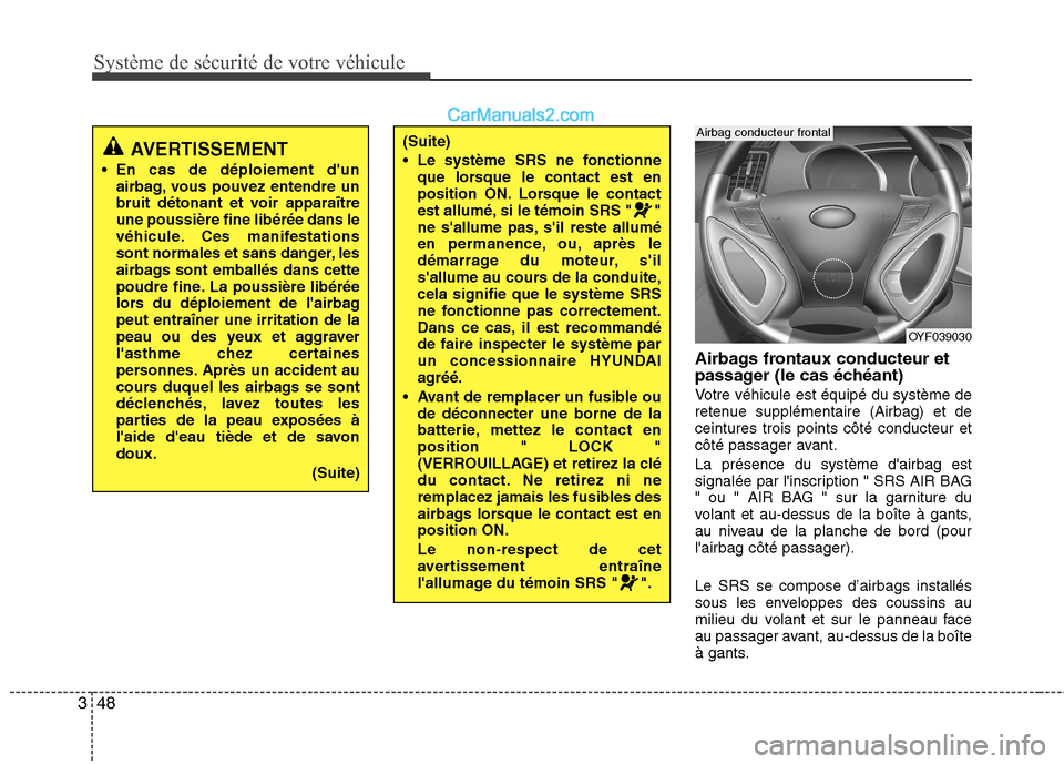 Hyundai Sonata 2012  Manuel du propriétaire (in French) Système de sécurité de votre véhicule 
48
3
Airbags frontaux conducteur et 
passager (le cas échéant) 
Votre véhicule est équipé du système de 
retenue supplémentaire (Airbag) et deceinture