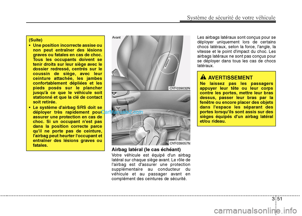 Hyundai Sonata 2012  Manuel du propriétaire (in French) 351
Système de sécurité de votre véhicule 
Airbag latéral (le cas échéant) 
Votre véhicule est équipé dun airbag 
latéral sur chaque siège avant. Le rôle delairbag est dassurer une pro