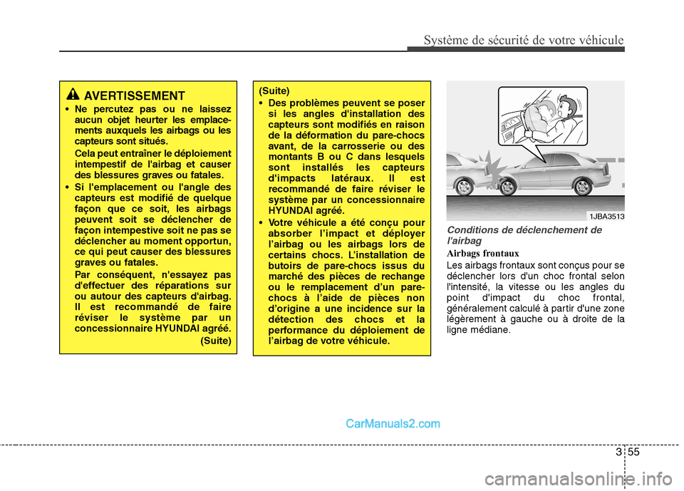 Hyundai Sonata 355
Système de sécurité de votre véhicule
Conditions de déclenchement delairbag
Airbags frontaux Les airbags frontaux sont conçus pour se déclencher lors dun choc frontal selonlintensité, Hyundai Sonata 355
Système de sécurité de votre véhicule
Conditions de déclenchement delairbag
Airbags frontaux Les airbags frontaux sont conçus pour se déclencher lors dun choc frontal selonlintensité,