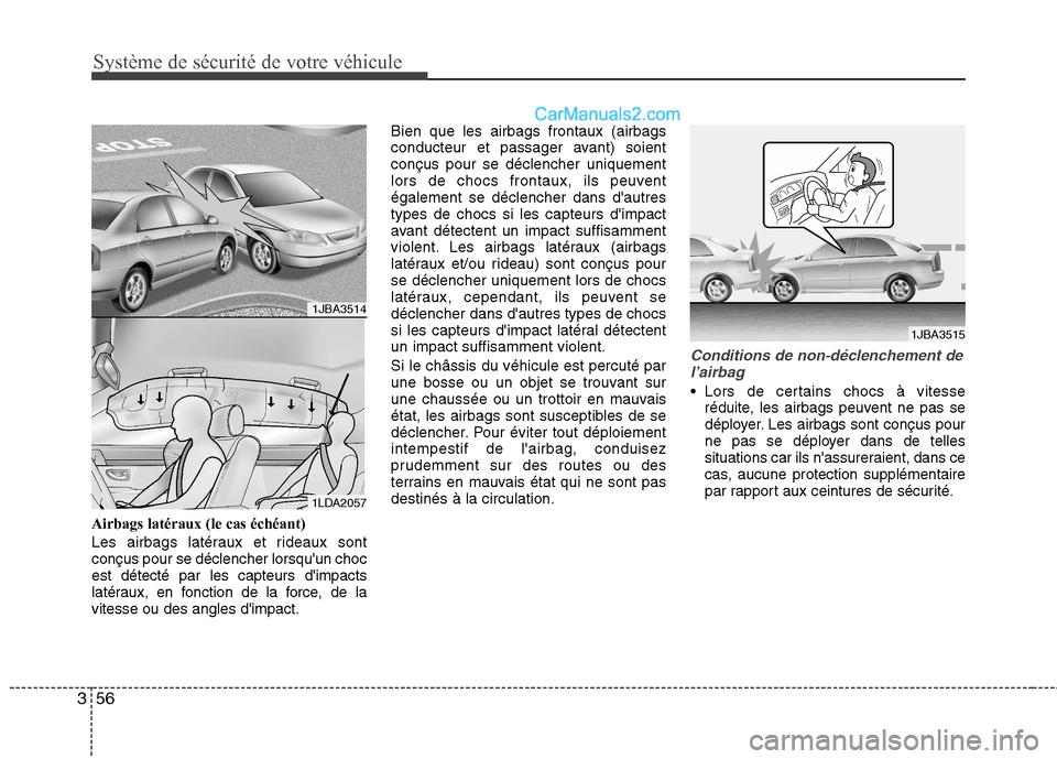 Hyundai Sonata Système de sécurité de votre véhicule
56
3
Airbags latéraux (le cas échéant)
Les airbags latéraux et rideaux sont conçus pour se déclencher lorsquun chocest détecté par les capteurs di Hyundai Sonata Système de sécurité de votre véhicule
56
3
Airbags latéraux (le cas échéant)
Les airbags latéraux et rideaux sont conçus pour se déclencher lorsquun chocest détecté par les capteurs di