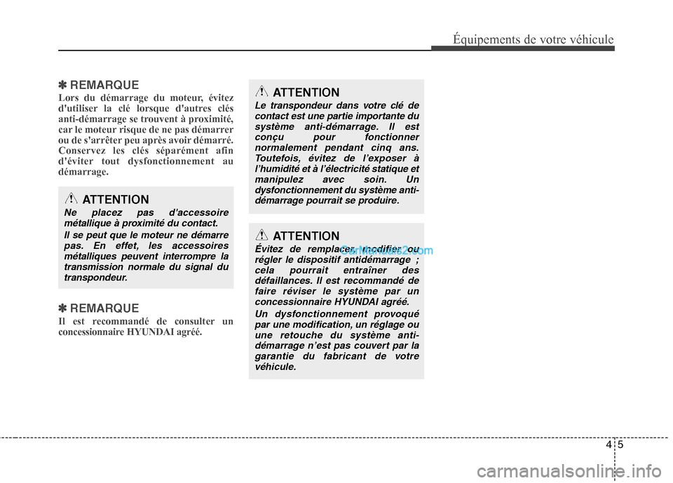 Hyundai Sonata 2012  Manuel du propriétaire (in French) 45
Équipements de votre véhicule
✽✽REMARQUE
Lors du démarrage du moteur, évitez 
dutiliser la clé lorsque dautres clés
anti-démarrage se trouvent à proximité,
car le moteur risque de ne