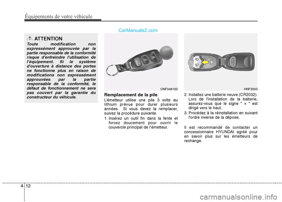 Hyundai Sonata 2012 Manuel du propriétaire (in French) Équipements de votre véhicule
12
4
Remplacement de la pile
L’émetteur utilise une pile 3 volts au lithium prévue pour durer plusieurs
années. Si vous devez la remplacer,
suivez la procédure s Hyundai Sonata 2012 Manuel du propriétaire (in French) Équipements de votre véhicule
12
4
Remplacement de la pile
L’émetteur utilise une pile 3 volts au lithium prévue pour durer plusieurs
années. Si vous devez la remplacer,
suivez la procédure s