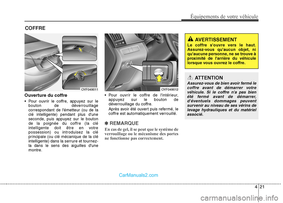 Hyundai Sonata 2012 Manuel du propriétaire (in French) 421
Équipements de votre véhicule
ATTENTION
Assurez-vous de bien avoir fermé lecoffre avant de démarrer votre
véhicule. Si le coffre na pas bienété fermé avant de démarrer, déventuels domm Hyundai Sonata 2012 Manuel du propriétaire (in French) 421
Équipements de votre véhicule
ATTENTION
Assurez-vous de bien avoir fermé lecoffre avant de démarrer votre
véhicule. Si le coffre na pas bienété fermé avant de démarrer, déventuels domm