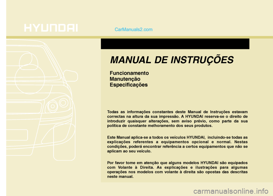 Hyundai Sonata MANUAL DE INSTRUÇÕES
Funcionamento
ManutençãoEspecificações
Todas as informações constantes deste Manual de Instruções estavam
correctas na altura da sua impressão. A HYUNDAI reserva-se o Hyundai Sonata MANUAL DE INSTRUÇÕES
Funcionamento
ManutençãoEspecificações
Todas as informações constantes deste Manual de Instruções estavam
correctas na altura da sua impressão. A HYUNDAI reserva-se o