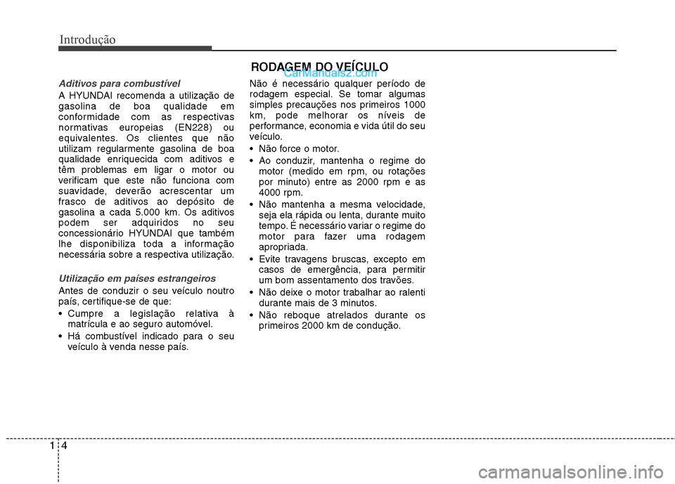 Hyundai Sonata Introdução
4
1
Aditivos para combustível
A HYUNDAI recomenda a utilização de gasolina de boa qualidade em
conformidade com as respectivas
normativas europeias (EN228) ou
equivalentes. Os clientes Hyundai Sonata Introdução
4
1
Aditivos para combustível
A HYUNDAI recomenda a utilização de gasolina de boa qualidade em
conformidade com as respectivas
normativas europeias (EN228) ou
equivalentes. Os clientes