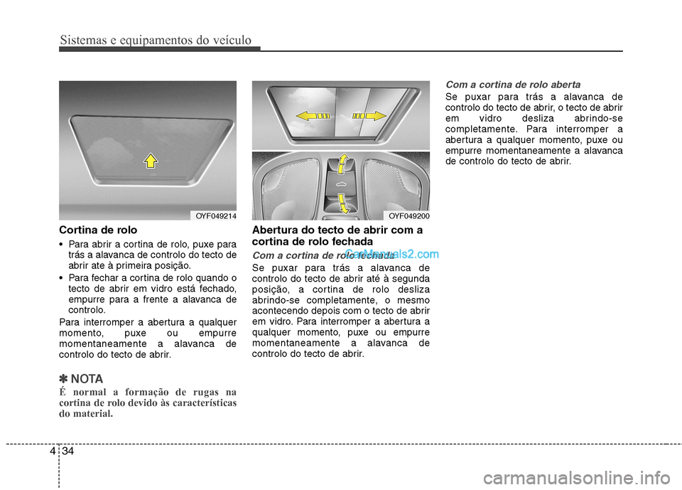 Hyundai Sonata Sistemas e equipamentos do veículo
34
4
Cortina de rolo
Para abrir a cortina de rolo, puxe para
trás a alavanca de controlo do tecto de
abrir ate à primeira posição.
Para fechar a cortina de Hyundai Sonata Sistemas e equipamentos do veículo
34
4
Cortina de rolo
Para abrir a cortina de rolo, puxe para
trás a alavanca de controlo do tecto de
abrir ate à primeira posição.
Para fechar a cortina de