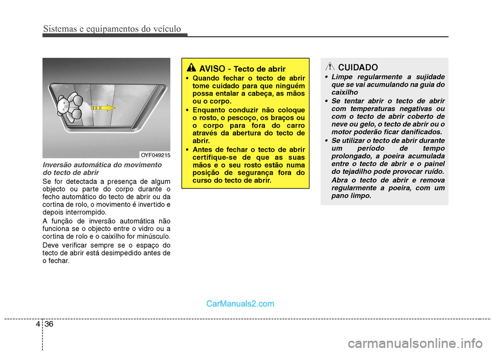 Hyundai Sonata Sistemas e equipamentos do veículo
36
4
Inversão automática do movimento
do tecto de abrir
Se for detectada a presença de algum
objecto ou parte do corpo durante o
fecho automático do tecto de a Hyundai Sonata Sistemas e equipamentos do veículo
36
4
Inversão automática do movimento
do tecto de abrir
Se for detectada a presença de algum
objecto ou parte do corpo durante o
fecho automático do tecto de a