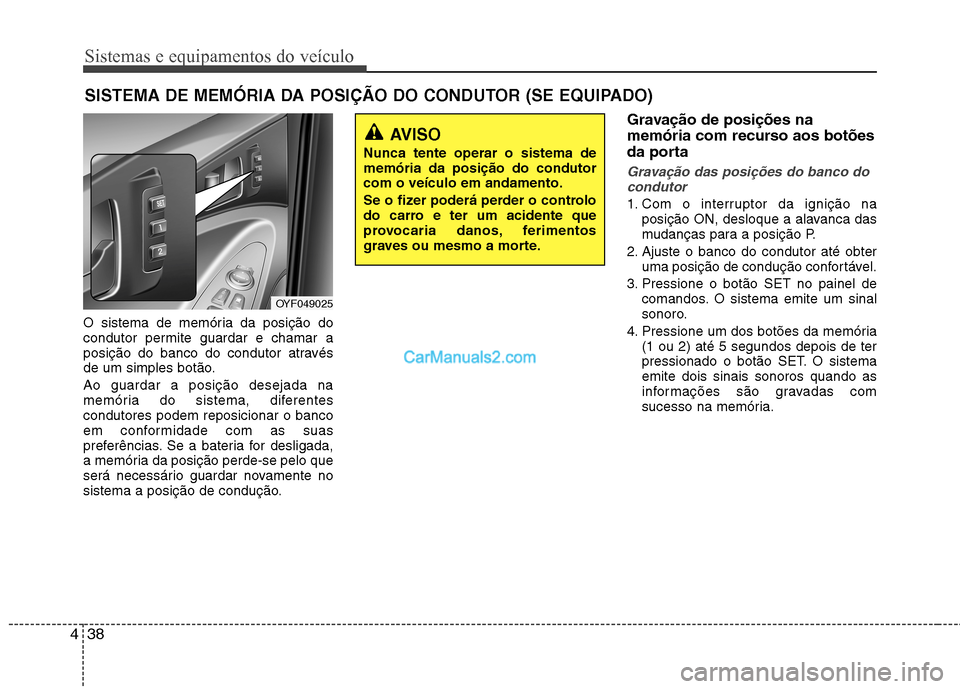 Hyundai Sonata Sistemas e equipamentos do veículo
38
4
O sistema de memória da posição do
condutor permite guardar e chamar a
posição do banco do condutor através
de um simples botão. Ao guardar a posição Hyundai Sonata Sistemas e equipamentos do veículo
38
4
O sistema de memória da posição do
condutor permite guardar e chamar a
posição do banco do condutor através
de um simples botão. Ao guardar a posição