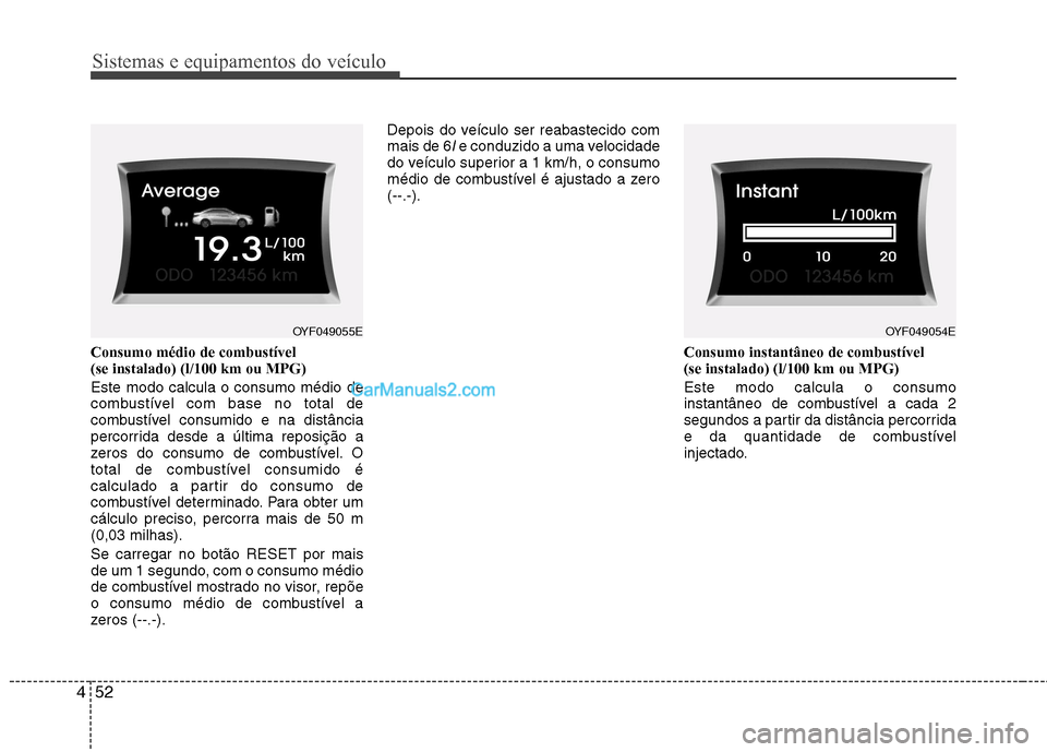Hyundai Sonata Sistemas e equipamentos do veículo
52
4
Consumo médio de combustível (se instalado) (l/100 km ou MPG) Este modo calcula o consumo médio de
combustível com base no total de
combustível consumi Hyundai Sonata Sistemas e equipamentos do veículo
52
4
Consumo médio de combustível (se instalado) (l/100 km ou MPG) Este modo calcula o consumo médio de
combustível com base no total de
combustível consumi