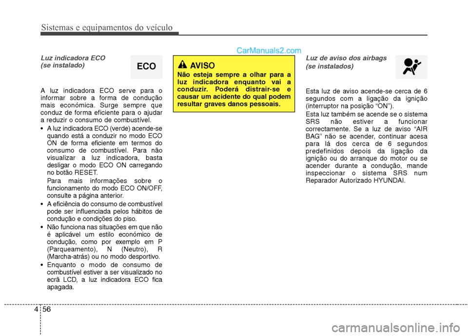 Hyundai Sonata Sistemas e equipamentos do veículo
56
4
Luz indicadora ECO
(se instalado)
A luz indicadora ECO serve para o
informar sobre a forma de condução
mais económica. Surge sempre que
conduz de forma ef Hyundai Sonata Sistemas e equipamentos do veículo
56
4
Luz indicadora ECO
(se instalado)
A luz indicadora ECO serve para o
informar sobre a forma de condução
mais económica. Surge sempre que
conduz de forma ef