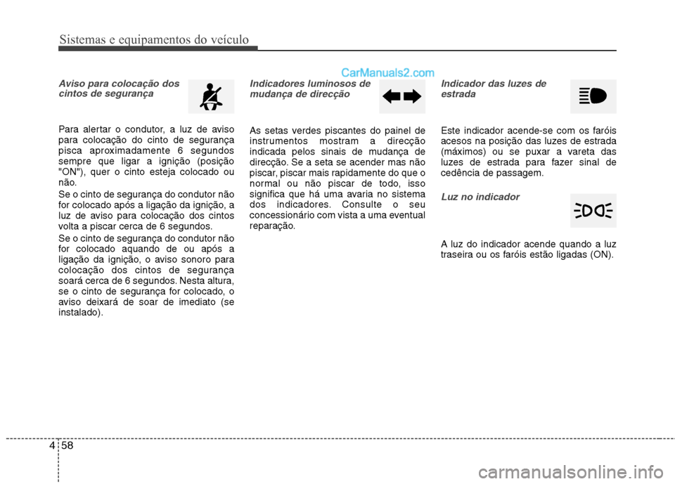Hyundai Sonata Sistemas e equipamentos do veículo
58
4
Aviso para colocação dos
cintos de segurança
Para alertar o condutor, a luz de aviso
para colocação do cinto de segurança
pisca aproximadamente 6 segund Hyundai Sonata Sistemas e equipamentos do veículo
58
4
Aviso para colocação dos
cintos de segurança
Para alertar o condutor, a luz de aviso
para colocação do cinto de segurança
pisca aproximadamente 6 segund