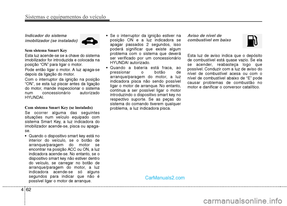 Hyundai Sonata Sistemas e equipamentos do veículo
62
4
Indicador do sistema
imobilizador (se instalado)
Sem sistema Smart Key
Esta luz acende-se se a chave do sistema
imobilizador for introduzida e colocada na
p Hyundai Sonata Sistemas e equipamentos do veículo
62
4
Indicador do sistema
imobilizador (se instalado)
Sem sistema Smart Key
Esta luz acende-se se a chave do sistema
imobilizador for introduzida e colocada na
p
