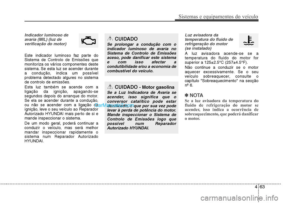 Hyundai Sonata 463
Sistemas e equipamentos do veículo
Indicador luminoso deavaria (MIL) (luz deverificação do motor)
Este indicador luminoso faz parte do Sistema de Controlo de Emissões que
monitoriza os vário Hyundai Sonata 463
Sistemas e equipamentos do veículo
Indicador luminoso deavaria (MIL) (luz deverificação do motor)
Este indicador luminoso faz parte do Sistema de Controlo de Emissões que
monitoriza os vário
