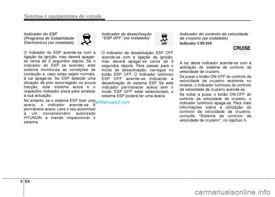 Hyundai Sonata Sistemas e equipamentos do veículo
64
4
Indicador do ESP
(Programa de EstabilidadeElectrónico) (se instalado)
O indicador do ESP acende-se com a
ligação da ignição, mas deverá apagar-
se cerca Hyundai Sonata Sistemas e equipamentos do veículo
64
4
Indicador do ESP
(Programa de EstabilidadeElectrónico) (se instalado)
O indicador do ESP acende-se com a
ligação da ignição, mas deverá apagar-
se cerca