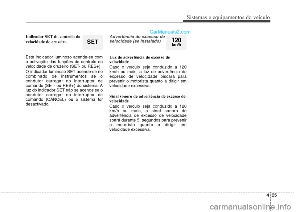 Hyundai Sonata 465
Sistemas e equipamentos do veículo
Indicador SET do controlo da
velocidade de cruzeiro Este indicador luminoso acende-se com
a activação das funções do controlo da
velocidade de cruzeiro ( Hyundai Sonata 465
Sistemas e equipamentos do veículo
Indicador SET do controlo da
velocidade de cruzeiro Este indicador luminoso acende-se com
a activação das funções do controlo da
velocidade de cruzeiro (