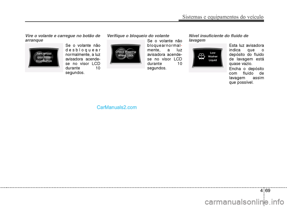 Hyundai Sonata 469
Sistemas e equipamentos do veículo
Vire o volante e carregue no botão dearranque
Se o volante não
desbloquear
normalmente, a luz
avisadora acende-
se no visor LCD
durante 10
segundos.
Verifiqu Hyundai Sonata 469
Sistemas e equipamentos do veículo
Vire o volante e carregue no botão dearranque
Se o volante não
desbloquear
normalmente, a luz
avisadora acende-
se no visor LCD
durante 10
segundos.
Verifiqu