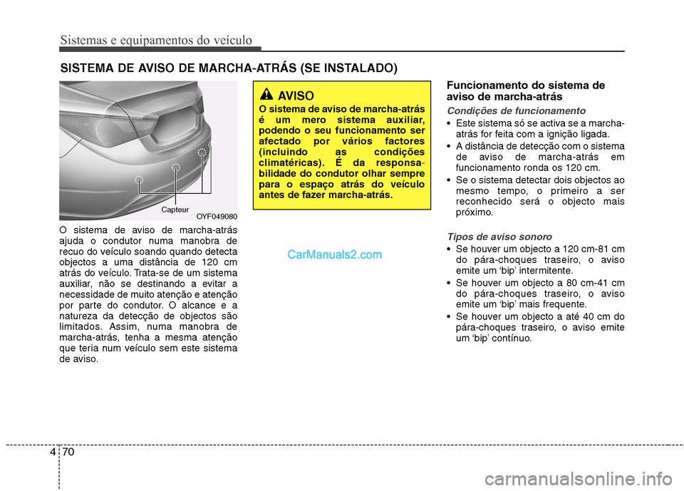 Hyundai Sonata Sistemas e equipamentos do veículo
70
4
O sistema de aviso de marcha-atrás 
ajuda o condutor numa manobra de
recuo do veículo soando quando detectaobjectos a uma distância de 120 cm
atrás do veí