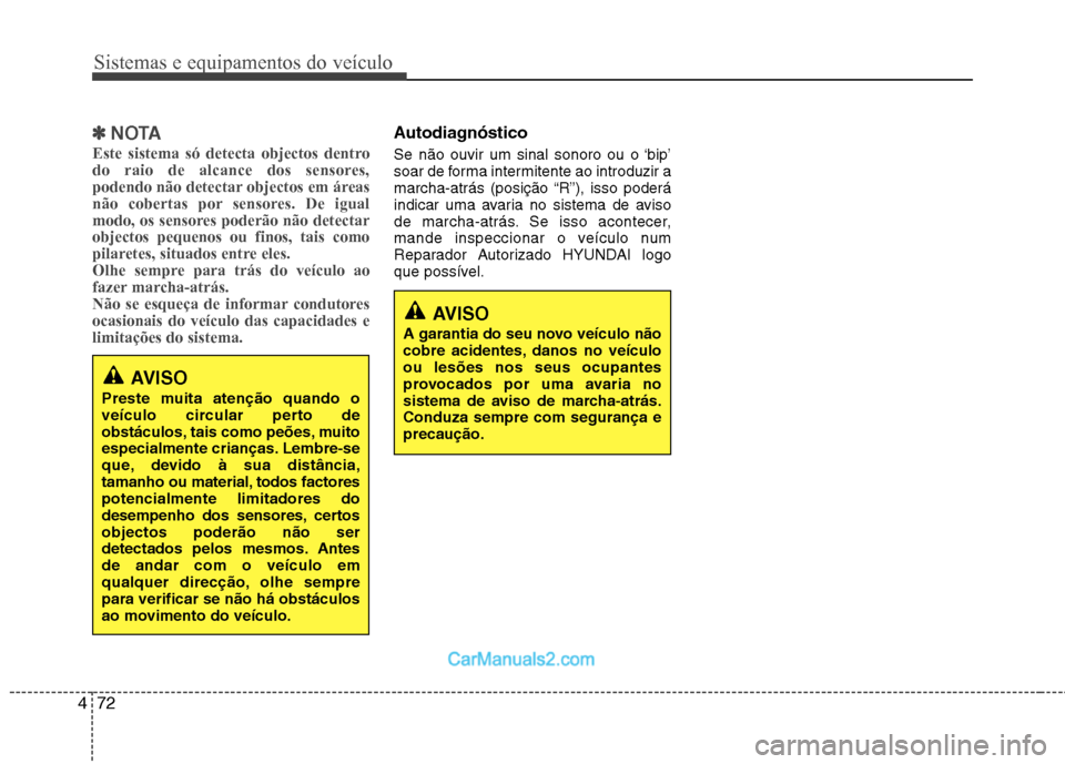 Hyundai Sonata Sistemas e equipamentos do veículo
72
4
✽✽
NOTA
Este sistema só detecta objectos dentro 
do raio de alcance dos sensores,
podendo não detectar objectos em áreas
não cobertas por sensores. De 